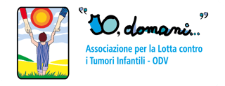 IO, DOMANI...  ASSOCIAZIONE PER LA LOTTA CONTRO I TUMORI INFANTILI - ODV